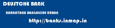 DEUSTCHE BANK  KARNATAKA BANGALORE URBAN    banks information 